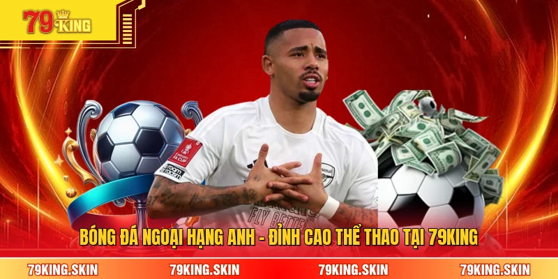 Bóng Đá Ngoại Hạng Anh - Đỉnh Cao Thể Thao Tại 79KING