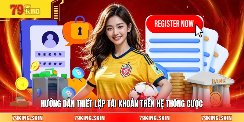 Hướng dẫn thiết lập tài khoản trên hệ thống cược 