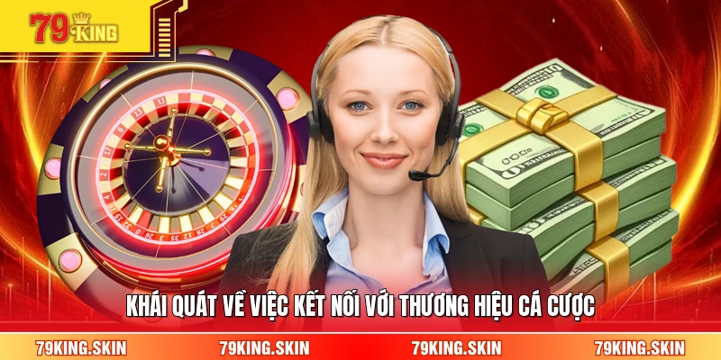 Khái quát về việc kết nối với thương hiệu cá cược 