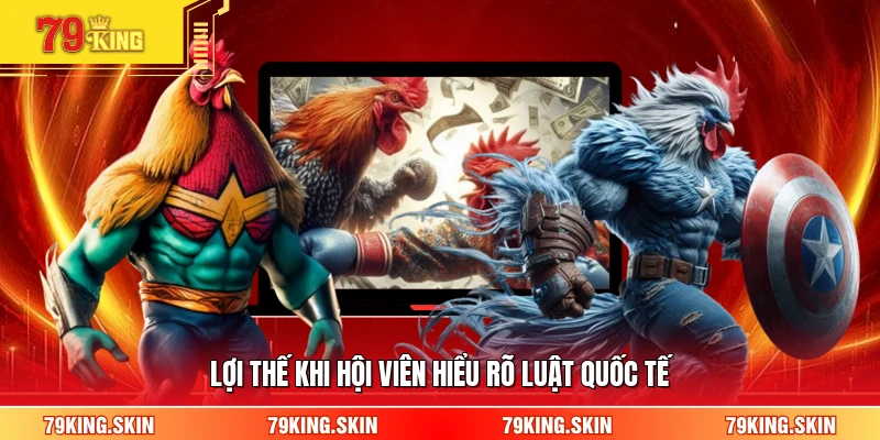 Lợi thế khi hội viên hiểu rõ luật quốc tế 