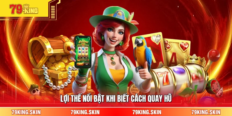 Lợi thế nổi bật khi biết cách quay hũ 