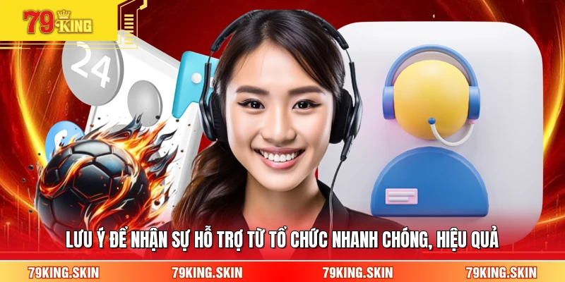 Lưu ý để nhận sự hỗ trợ từ tổ chức nhanh chóng, hiệu quả 