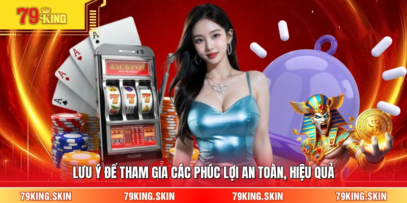 Lưu ý để tham gia các phúc lợi an toàn, hiệu quả 