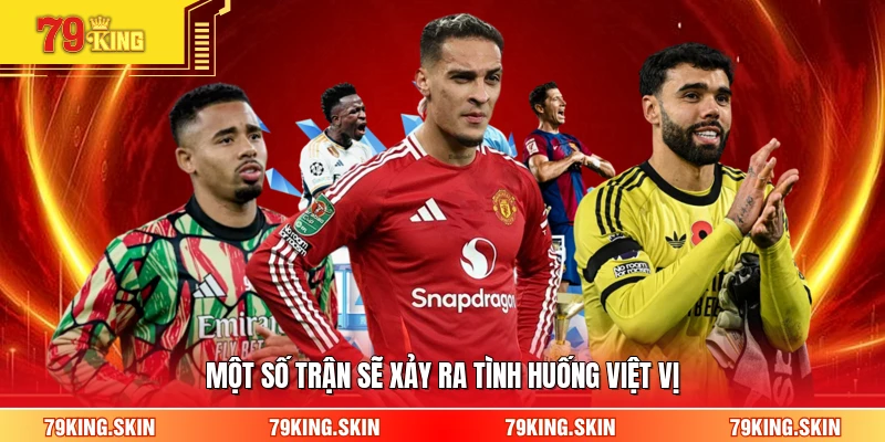 Một số trận sẽ xảy ra tình huống việt vị 