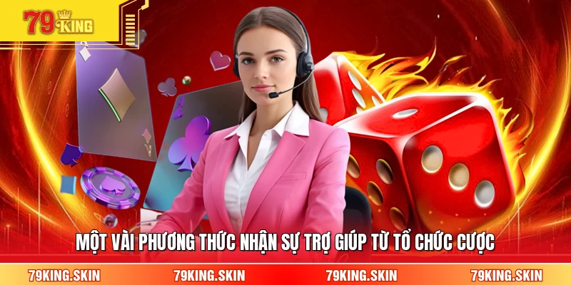 Một vài phương thức nhận sự trợ giúp từ tổ chức cược 
