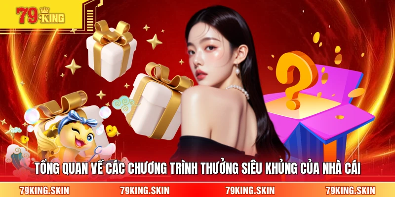 Tổng quan về các chương trình thưởng siêu khủng của nhà cái 