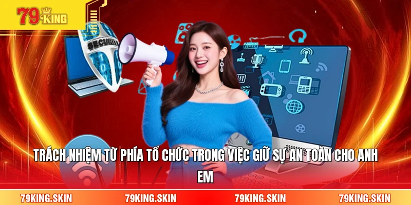 Trách nhiệm từ phía tổ chức trong việc giữ sự an toàn cho anh em 